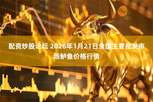 配资炒股论坛 2026年1月21日全国主要批发市场鲈鱼价格行情