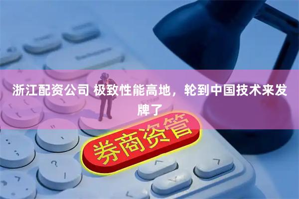 浙江配资公司 极致性能高地，轮到中国技术来发牌了